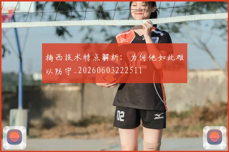 梅西技术特点解析:为何他如此难以防守_20260603222511