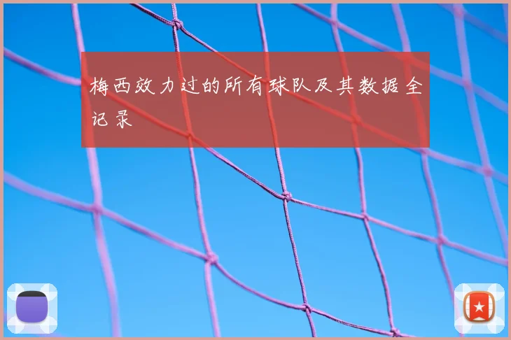 梅西效力过的所有球队及其数据全记录