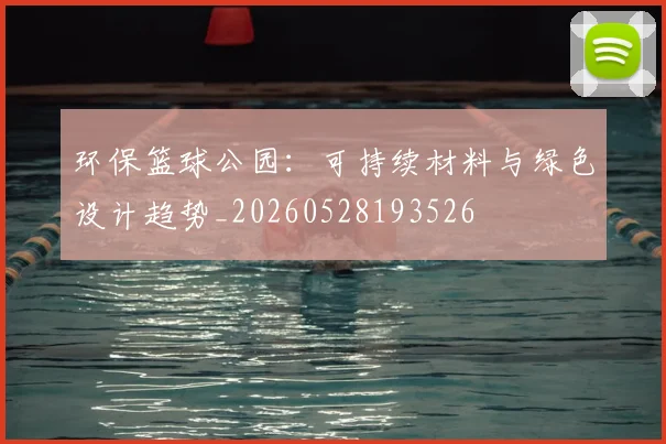 环保篮球公园:可持续材料与绿色设计趋势_20260528193526