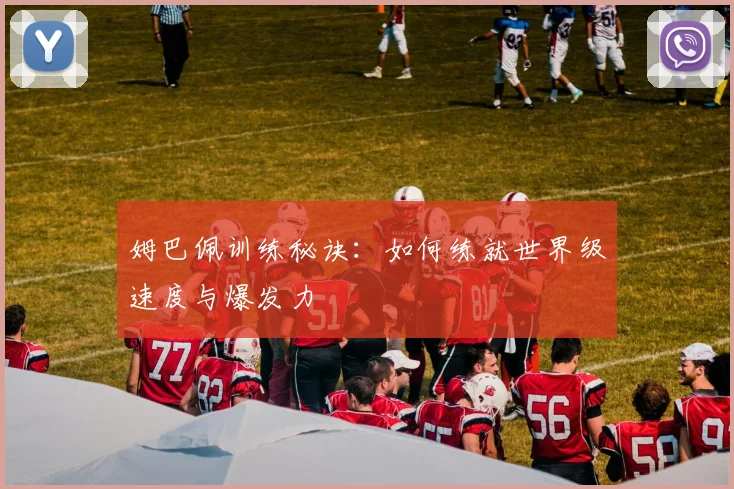 姆巴佩训练秘诀:如何练就世界级速度与爆发力